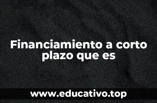 Financiamiento a corto plazo que es