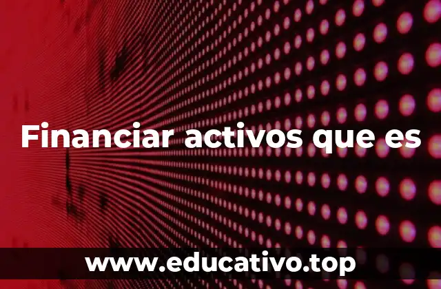 Financiar activos que es