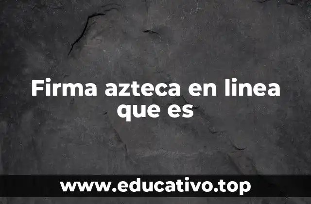 Firma azteca en linea que es