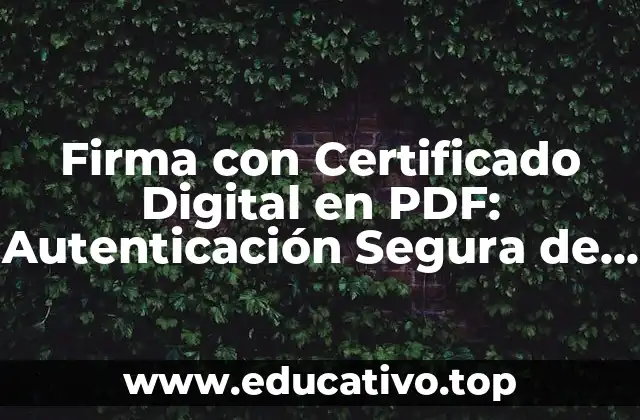 Firma con Certificado Digital en PDF: Autenticación Segura de Documentos Electrónicos