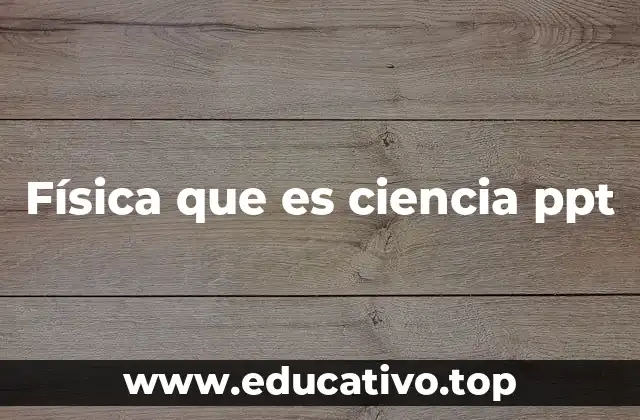 Física que es ciencia ppt