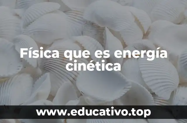 Física que es energía cinética
