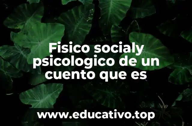 Fisico socialy psicologico de un cuento que es