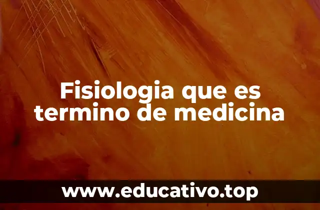Fisiologia que es termino de medicina