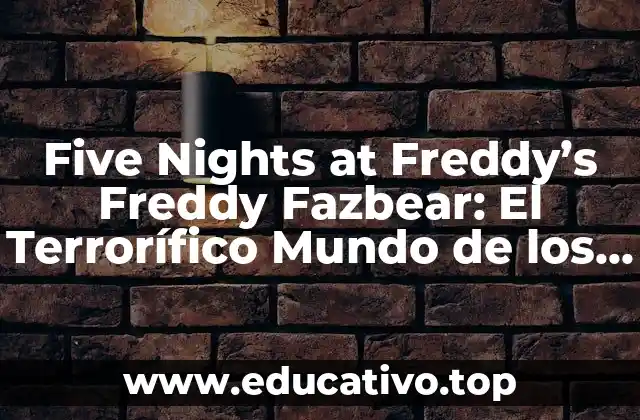 Five Nights at Freddy’s Freddy Fazbear: El Terrorífico Mundo de los Animatronics