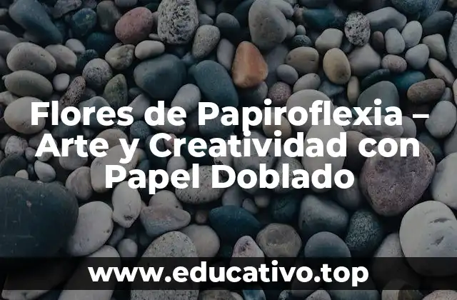 Flores de Papiroflexia – Arte y Creatividad con Papel Doblado