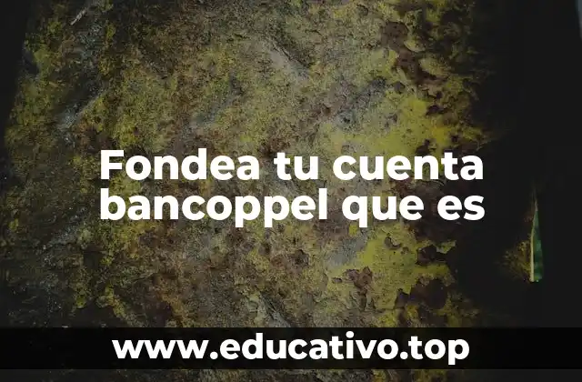 Fondea tu cuenta bancoppel que es
