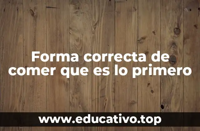 Forma correcta de comer que es lo primero