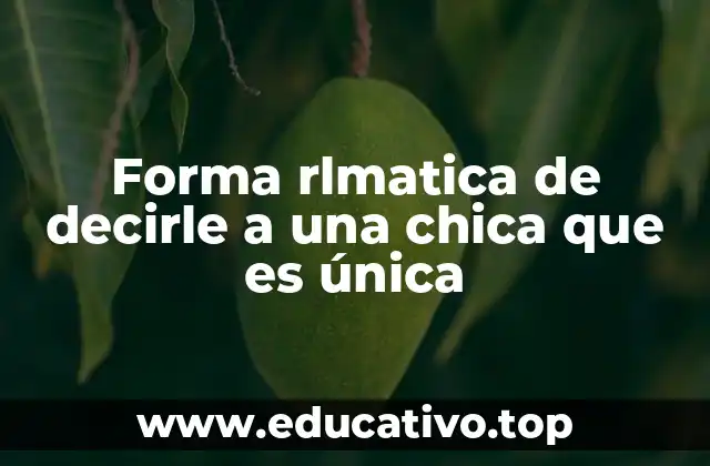 Forma rlmatica de decirle a una chica que es única