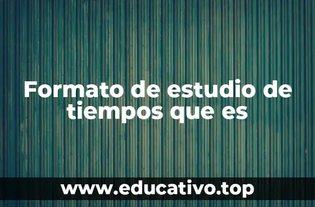 Formato de estudio de tiempos que es