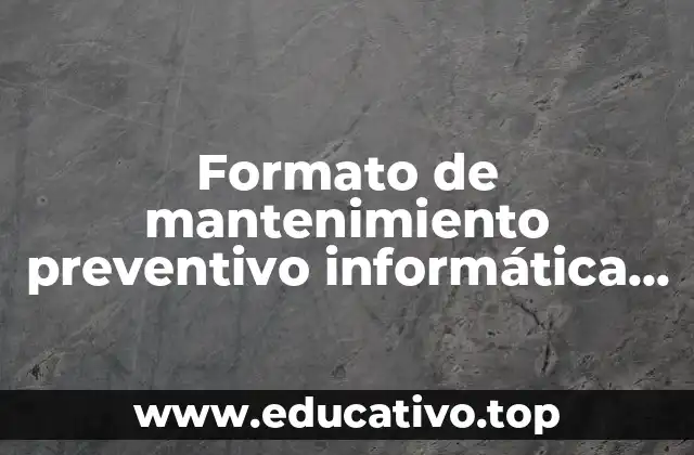 Formato de mantenimiento preventivo informática que es