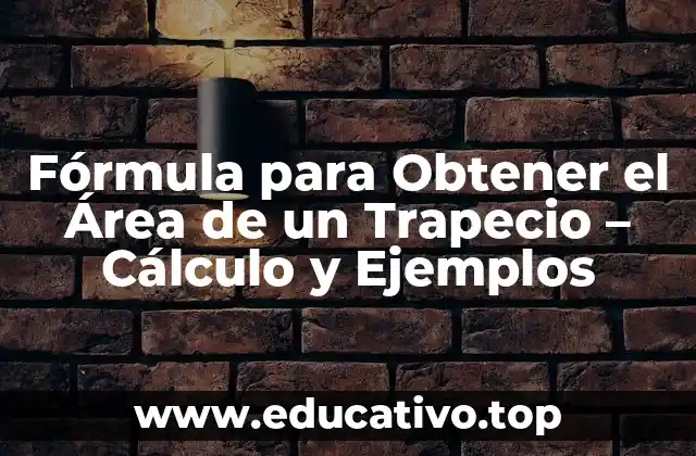 Fórmula para Obtener el Área de un Trapecio – Cálculo y Ejemplos