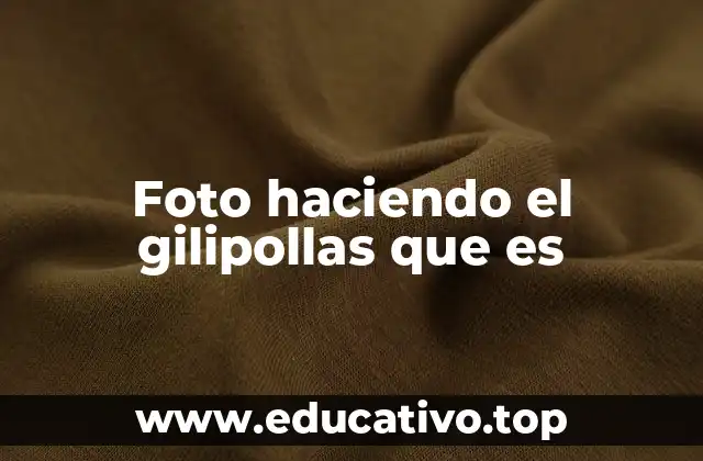 Foto haciendo el gilipollas que es