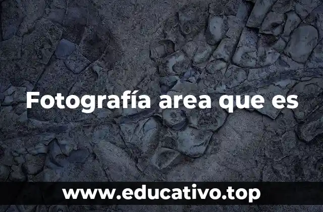 Fotografía area que es