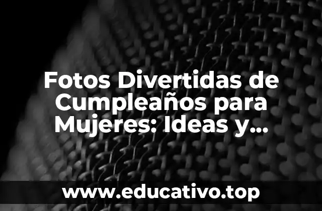 Fotos Divertidas de Cumpleaños para Mujeres: Ideas y Inspiración