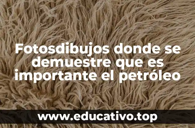Fotosdibujos donde se demuestre que es importante el petróleo