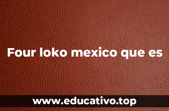 Four loko mexico que es
