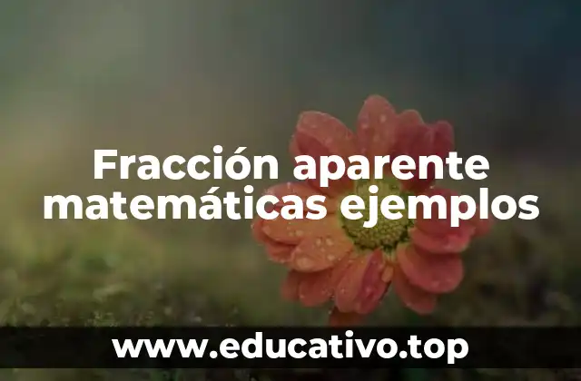 Fracción aparente matemáticas ejemplos