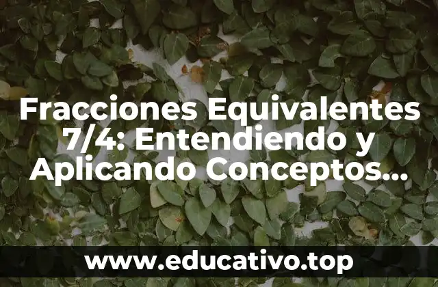 Fracciones Equivalentes 7/4: Entendiendo y Aplicando Conceptos Matemáticos