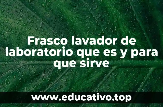 Frasco lavador de laboratorio que es y para que sirve