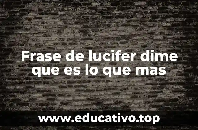Frase de lucifer dime que es lo que mas