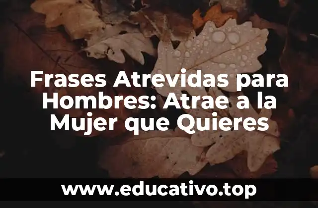 Frases Atrevidas para Hombres: Atrae a la Mujer que Quieres
