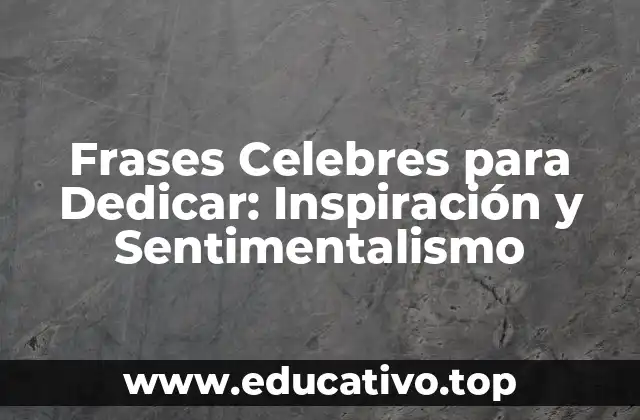 Frases Celebres para Dedicar: Inspiración y Sentimentalismo