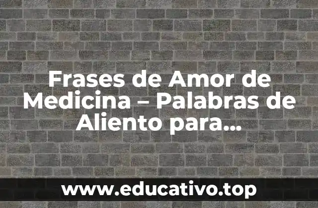 Frases de Amor de Medicina – Palabras de Aliento para Profesionales de la Salud