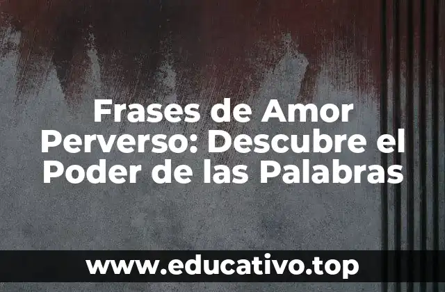 Frases de Amor Perverso: Descubre el Poder de las Palabras
