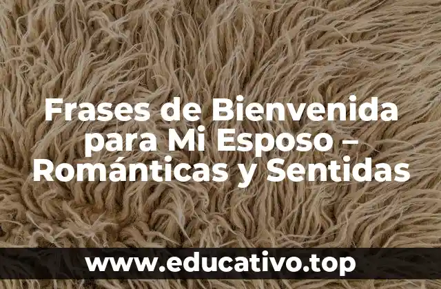 Frases de Bienvenida para Mi Esposo – Románticas y Sentidas