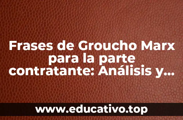 Frases de Groucho Marx para la parte contratante: Análisis y reflexiones