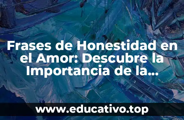 Frases de Honestidad en el Amor: Descubre la Importancia de la Sinceridad en las Relaciones