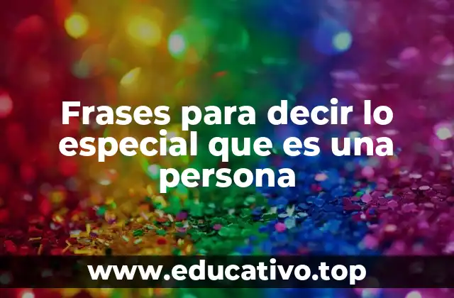 Frases para decir lo especial que es una persona