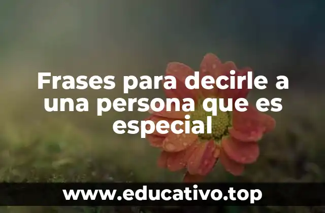 Frases para decirle a una persona que es especial