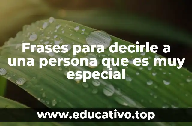 Frases para decirle a una persona que es muy especial