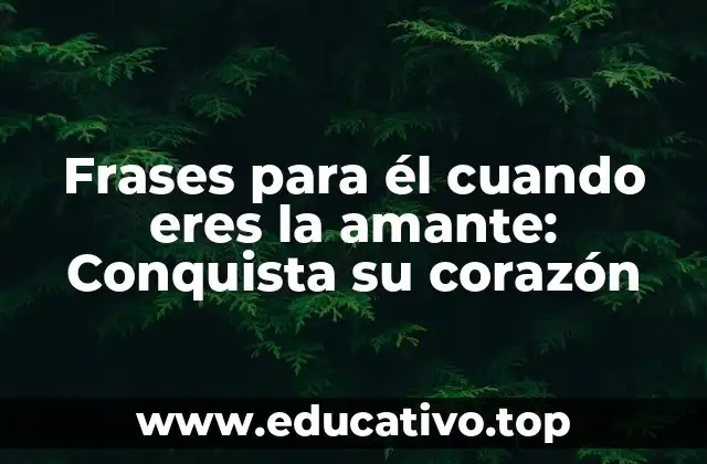 Frases para él cuando eres la amante: Conquista su corazón