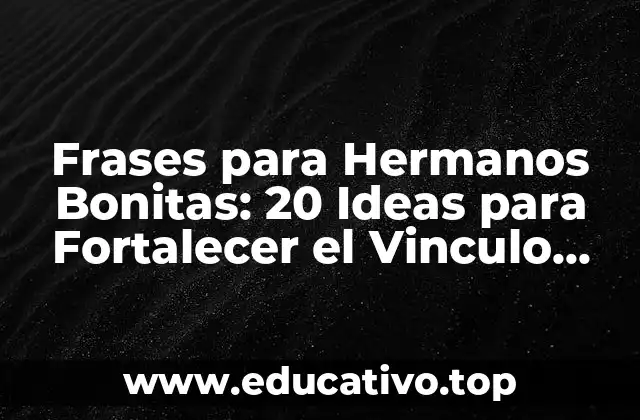 Frases para Hermanos Bonitas: 20 Ideas para Fortalecer el Vinculo Fraterno