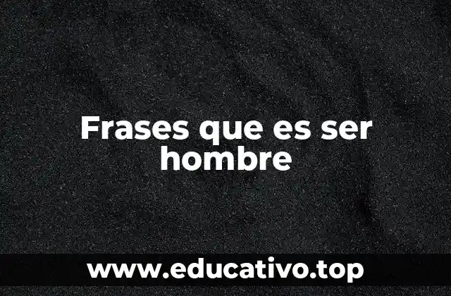 Frases que es ser hombre