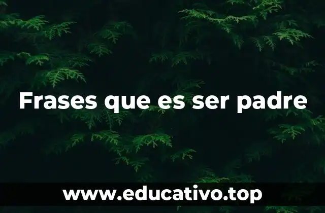 Frases que es ser padre