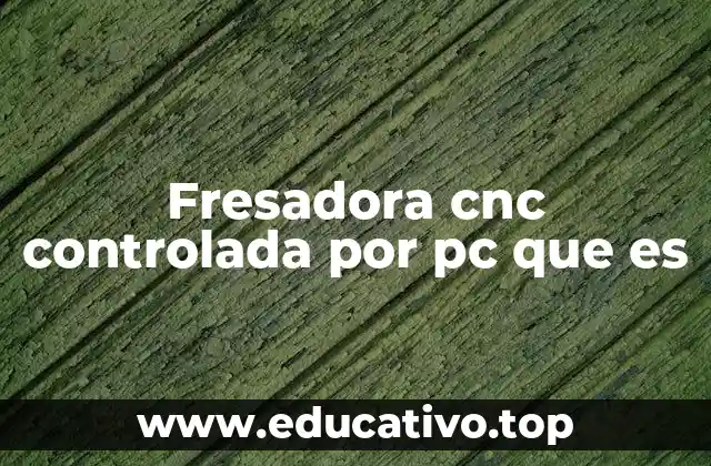 Fresadora cnc controlada por pc que es