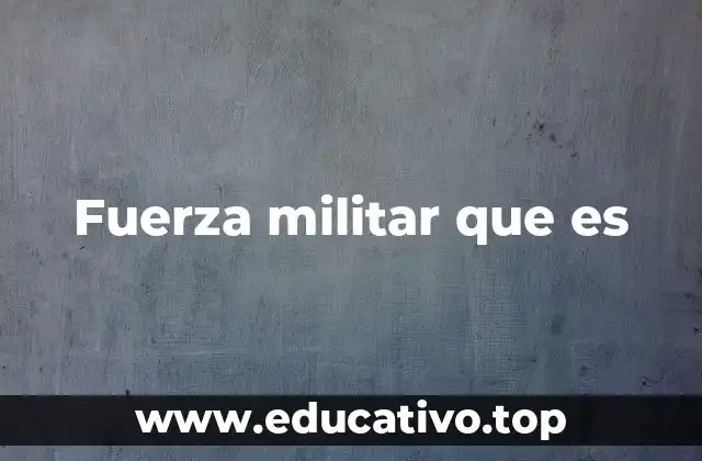 Fuerza militar que es