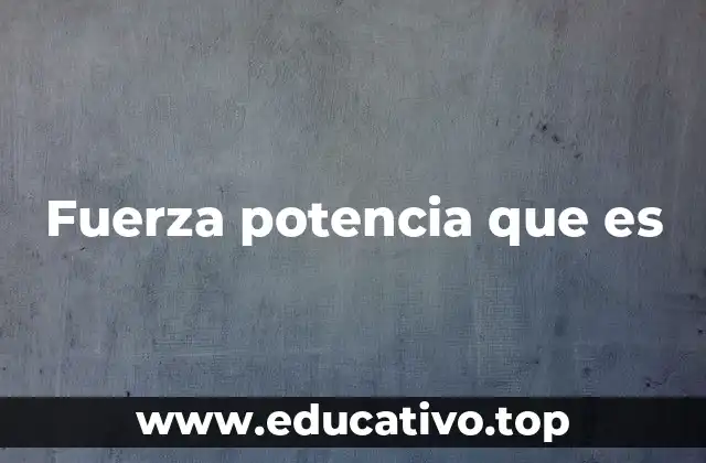 La relación entre fuerza, potencia y trabajo