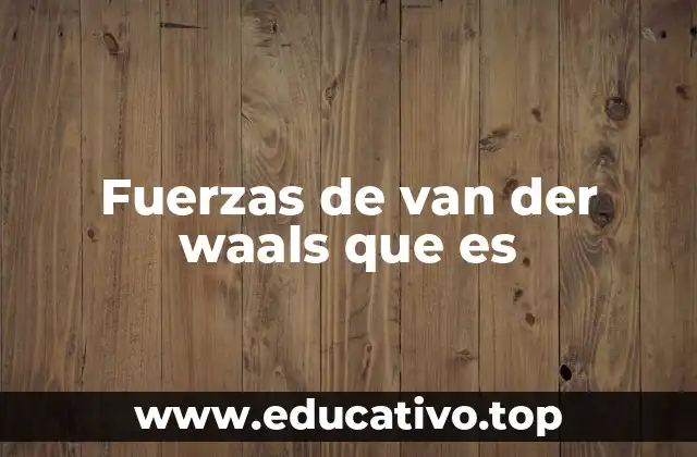 Fuerzas de van der waals que es