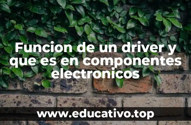 Funcion de un driver y que es en componentes electronicos