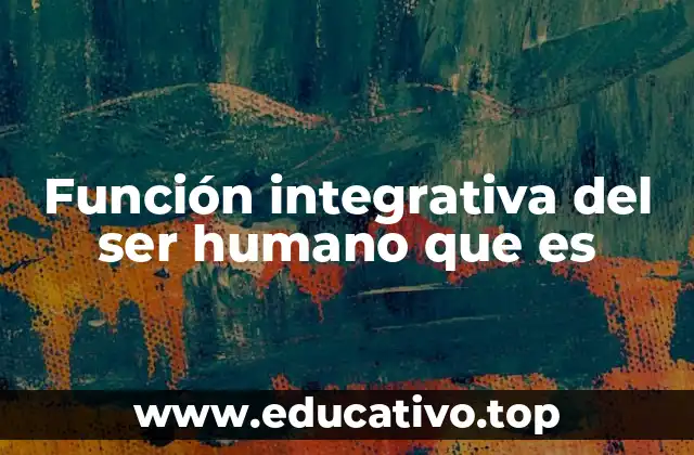 Función integrativa del ser humano que es