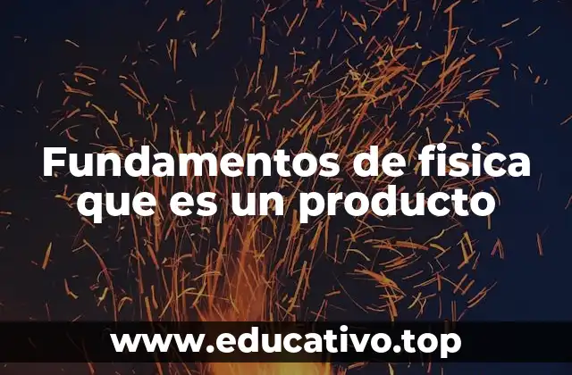 Fundamentos de fisica que es un producto