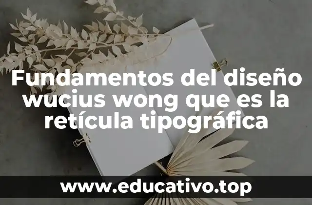 Fundamentos del diseño wucius wong que es la retícula tipográfica