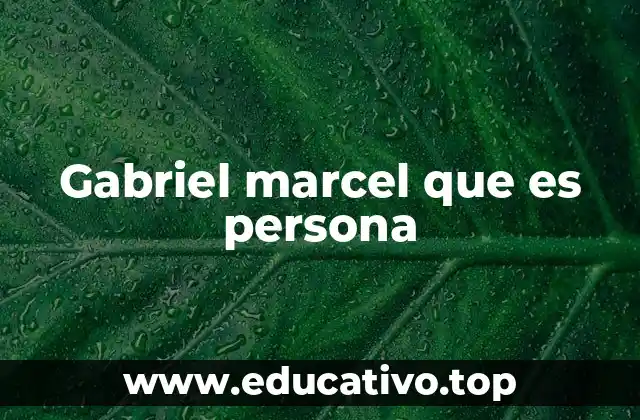 Gabriel marcel que es persona