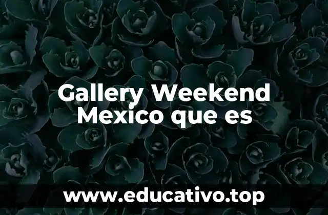 Gallery Weekend Mexico que es
