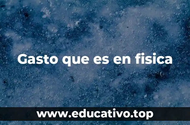 Gasto que es en fisica